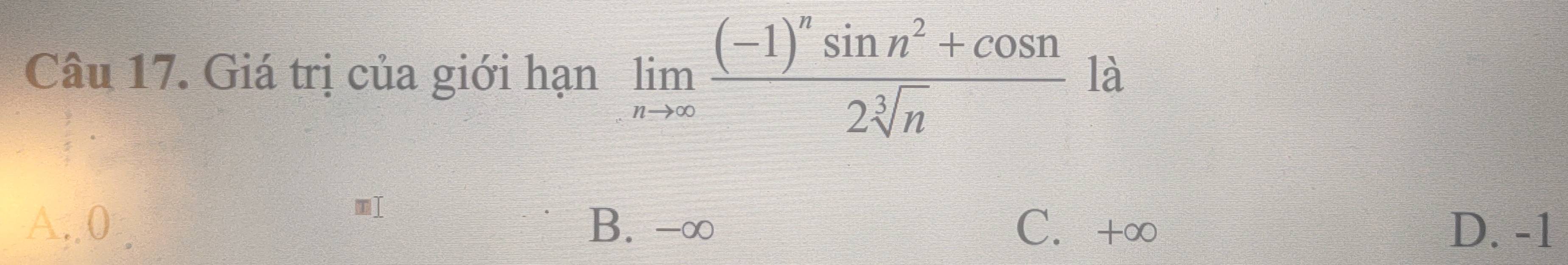 Giá trị của giới hạn limlimits _nto ∈fty frac (-1)^nsin n^2+cos n2sqrt[3](n) là
A. 0 B. -∞ C. +∞ D. -1