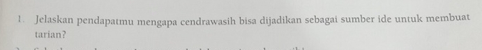 Jelaskan pendapatmu mengapa cendrawasih bisa dijadikan sebagai sumber ide untuk membuat 
tarian?