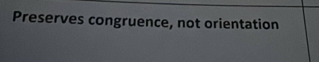 Preserves congruence, not orientation