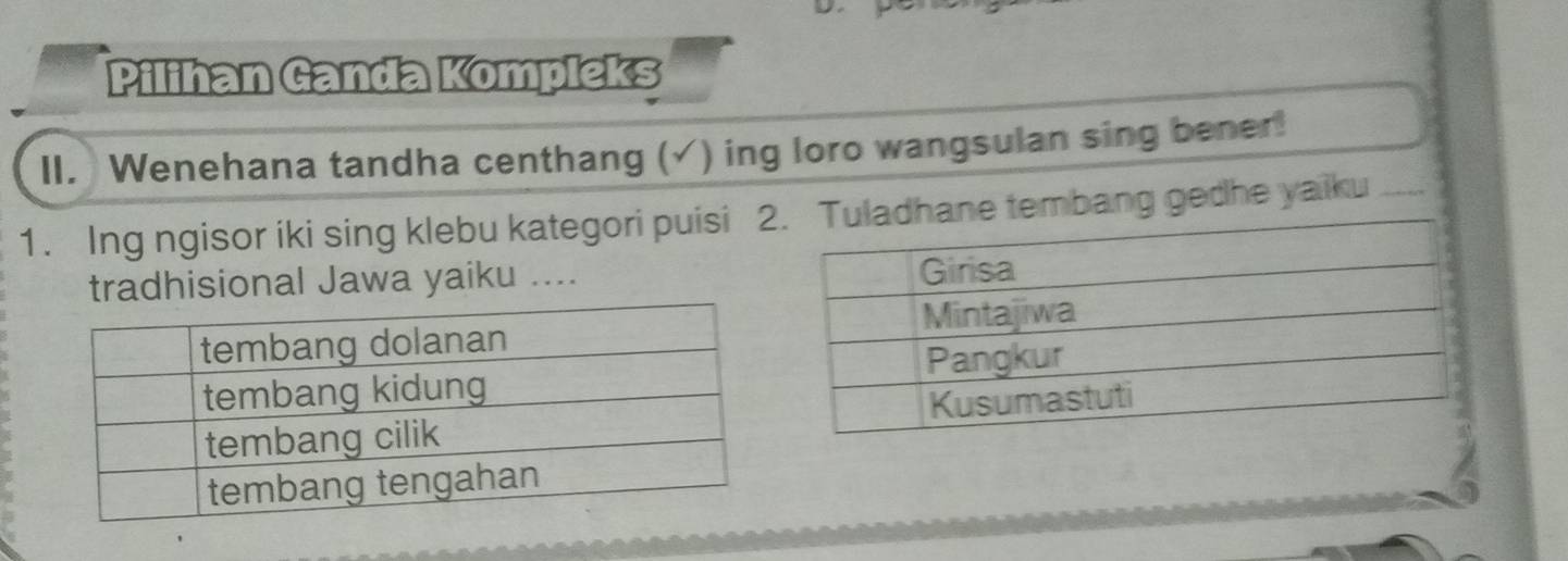 Pilihan Ganda Kompleks 
II. Wenehana tandha centhang (√) ing loro wangsulan sing bener! 
1. Ing ngisor iki sing klebu kategori puisi bang gedhe yaiku_ 
tradhisional Jawa yaiku ....