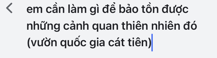 em cần làm gì để bảo tồn được 
những cảnh quan thiên nhiên đó 
(vườn quốc gia cát tiên)