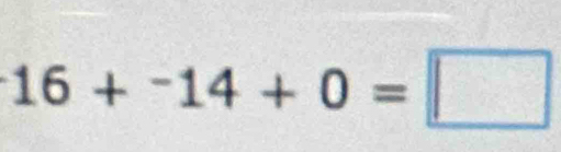 16+^-14+0=□