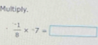 Multiply.
· frac ^-18*^-7=□