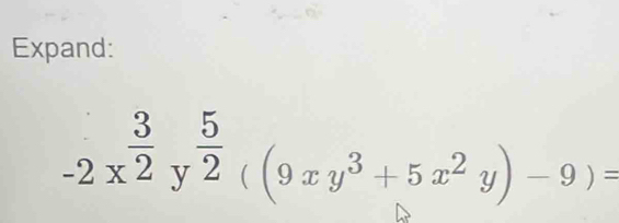 Expand:
-2x^(frac 3)2y^(frac 5)2((9xy^3+5x^2y)-9)=