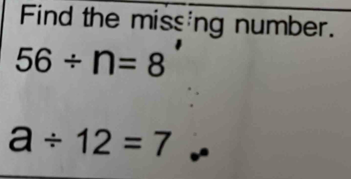 Find the missing number.
56/ n=8
a/ 12=7