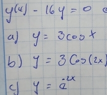 y(u)-16y=0
a y=3cos x
b) y=3cos (2x)
c y=a^(-2x)