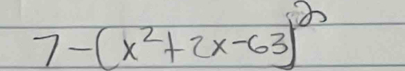 7-(x^2+2x-63)^2