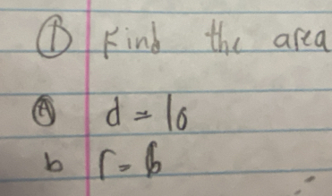 ① Find the area 
④ d=10
b r=6