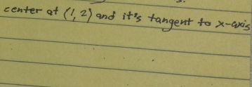 center at (1,2) and it^2s fangent to x-axis