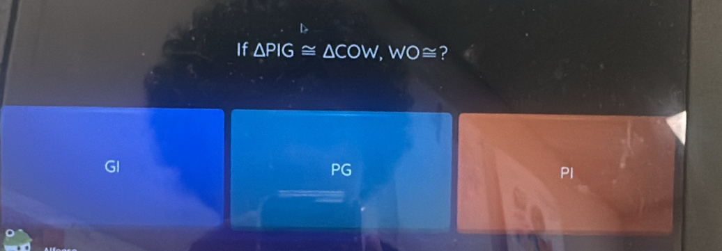 If △ PIG≌ △ COW, WO≌ ?
GI
PG
PI