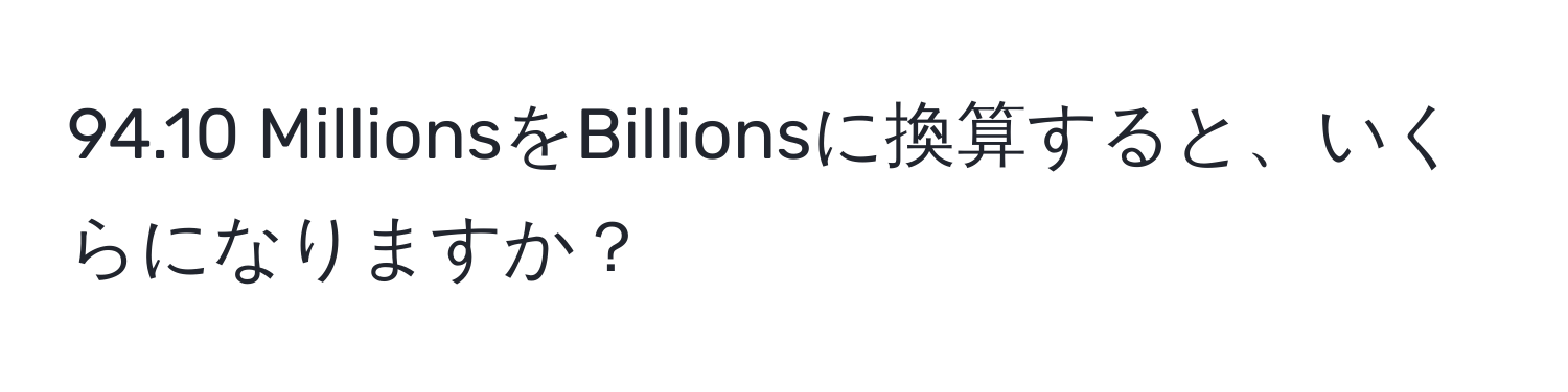 94.10 MillionsをBillionsに換算すると、いくらになりますか？