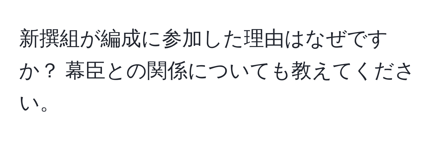 新撰組が編成に参加した理由はなぜですか？ 幕臣との関係についても教えてください。