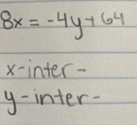 8x=-4y+64
x -inter-
y - inter-