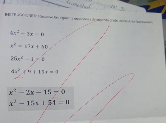 INSTRUCCIONES: Resuelve las siguiente ecuaciones de segundo grado utilizando la factorización
4x^2+3x=0
x^2=17x+60
25x^2-1!= 0
4x^2+9+15x=0
x^2-2x-15=0
x^2-15x+54=0