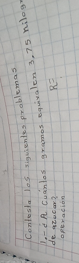 Contesta los siguienles problemas 
1.-8A Cuantos gramos equivalen 3, 75 hilog 
de qtocar?
R=
operacion