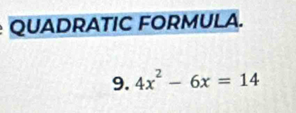 QUADRATIC FORMULA. 
9. 4x^2-6x=14