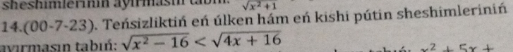 sheshimlerıın äyırmasm sqrt(x^2+1)
14.(00-7-23) D. Teńsizliktiń eń úlken hám eń kishi pútin sheshimleriniń 
avırmasın tabıń: sqrt(x^2-16)
x^2+5x+