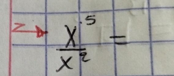 to  x^5/x^2 =
=