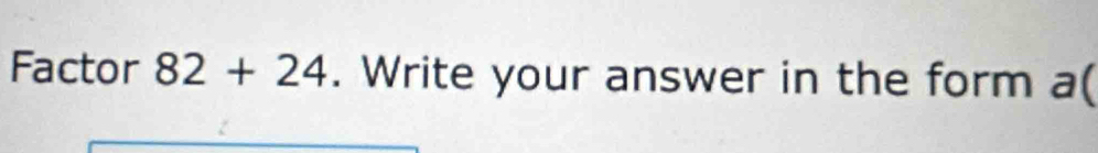 Factor 82+24. Write your answer in the form a(