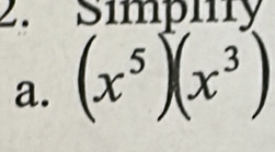 Simplry 
a. (x^5)(x^3)