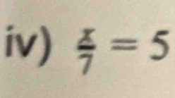 iv)  x/7 =5