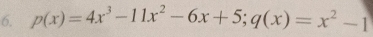 p(x)=4x^3-11x^2-6x+5; q(x)=x^2-1