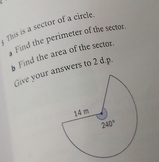 This is a sector of a circle
Find the perimeter of the sector.
b Find the area of the sector.
Give your answers to 2 d.p