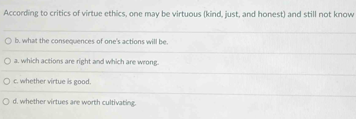 Solved: According to critics of virtue ethics, one may be virtuous ...