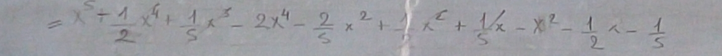 =x^5+ 1/2 x^4+ 1/5 x^3-2x^4- 2/5 x^2+ 1/5 x^2+ 1/5 x-x^2- 1/2 x- 1/5 