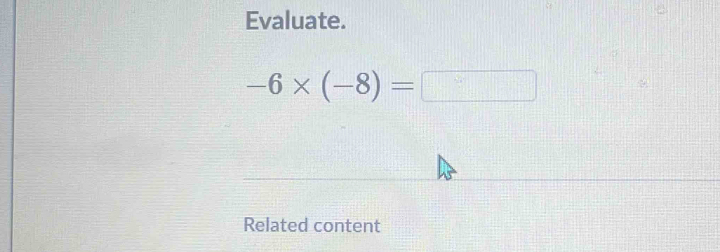 Evaluate.
-6* (-8)=□
Related content