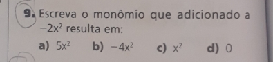 Escreva o monômio que adicionado a
-2x^2 resulta em:
a) 5x^2 b) -4x^2 c) x^2 d) 0