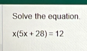 Solve the equation.
x(5x+28)=12