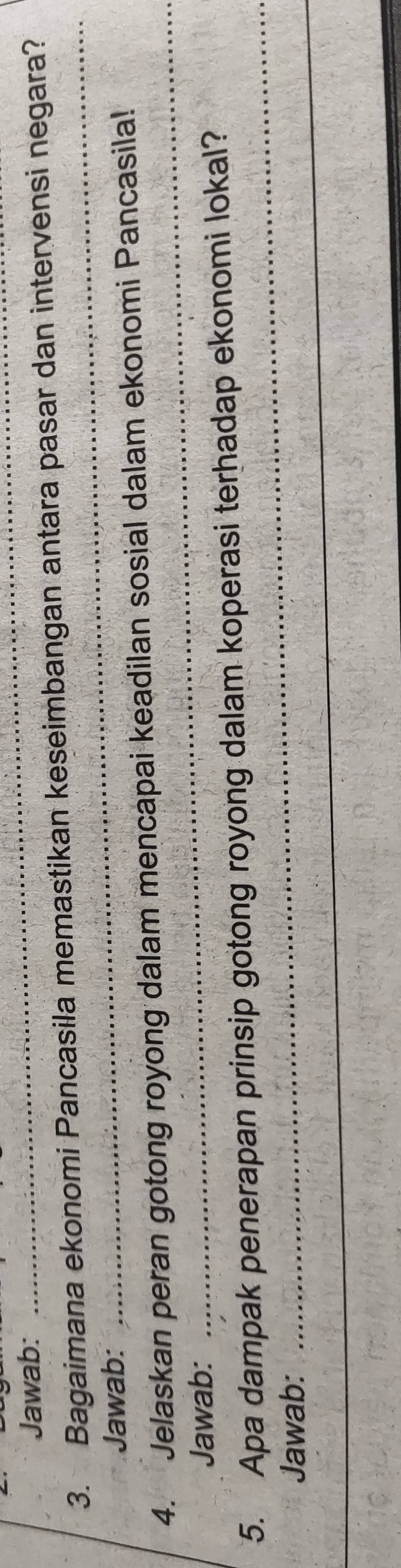 Jawab: 
_ 
3. Bagaimana ekonomi Pancasila memastikan keseimbangan antara pasar dan intervensi negara? 
Jawab: 
_ 
4. Jelaskan peran gotong royong dalam mencapai keadilan sosial dalam ekonomi Pancasila! 
Jawab: 
_ 
_ 
5. Apa dampak penerapan prinsip gotong royong dalam koperasi terhadap ekonomi lokal? 
_ 
Jawab: