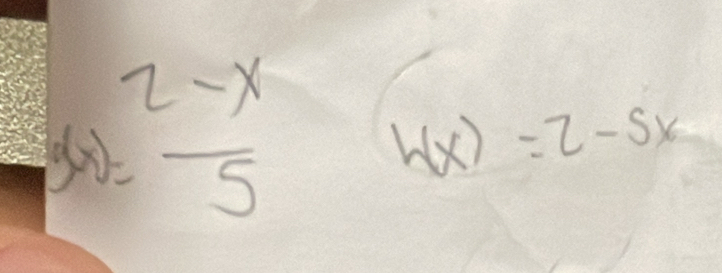 3(x)= (2-x)/5 
h(x)=2-5x