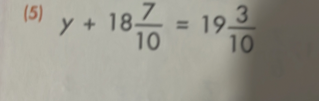 (5)
y+18 7/10 =19 3/10 