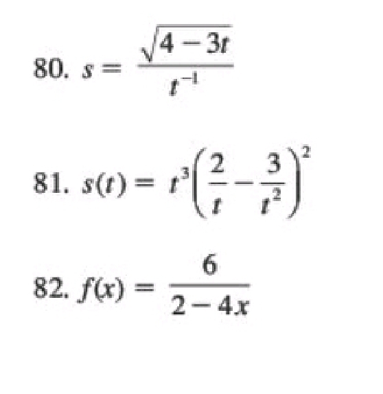 s= (sqrt(4-3t))/t^(-1) 
81. s(t)=t^3( 2/t - 3/t^2 )^2
82. f(x)= 6/2-4x 