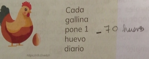 Cada 
gallina 
pone 1 
huevo 
diario 
https://n9.clvwtzh