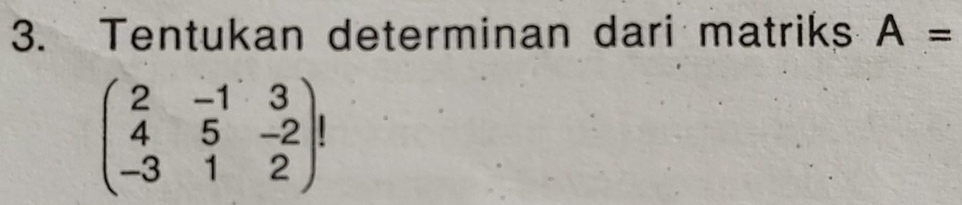 Tentukan determinan dari matriks A=
beginpmatrix 2&-1&3 4&5&-2 -3&1&2endpmatrix