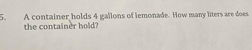 Solved: A container holds 4 gallons of lemonade. How many liters are ...