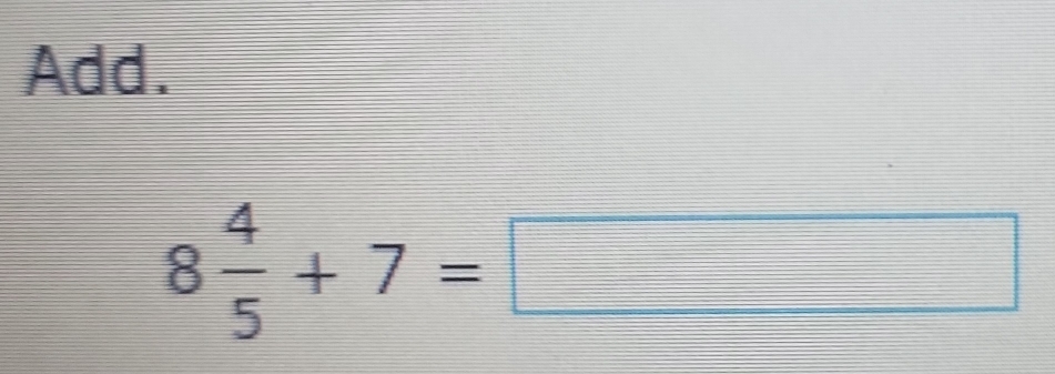 Add.
8 4/5 +7=□