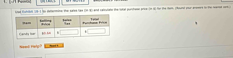 DETAILS MY NOTES 
Use Exhibit 18-1 to determine the sales tax (in $) and calculate the total purchase price (in $) for the item. (Round your answers to the nearest cent.) 
Need Help? Read it