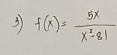 3 f(x)= 5x/x^2-81 