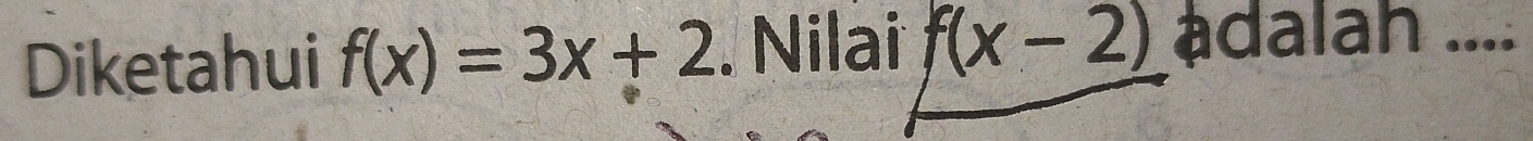 Diketahui f(x)=3x+2. Nilai f(x-2) adalah ....