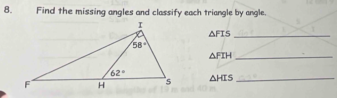 Find the missing angles and classify each triangle by angle.
_ △ FIS
_ △ FIH
△ HIS _