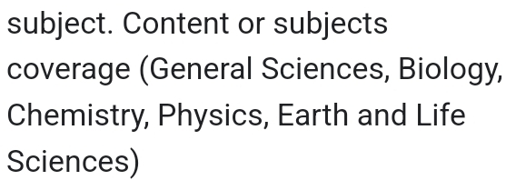 subject. Content or subjects 
coverage (General Sciences, Biology, 
Chemistry, Physics, Earth and Life 
Sciences)