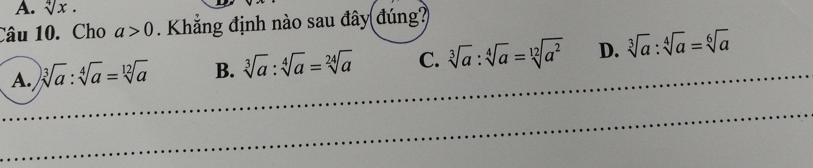 sqrt[4](x). 
Câu 10. Cho a>0. Khắng định nào sau đây đúng?
A., sqrt[3](a):sqrt[4](a)=sqrt[12](a)
B. sqrt[3](a):sqrt[4](a)=sqrt[24](a)
C. sqrt[3](a):sqrt[4](a)=sqrt[12](a^2) D. sqrt[3](a):sqrt[4](a)=sqrt[6](a)