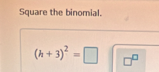 Square the binomial.
(h+3)^2=□ □^(□)