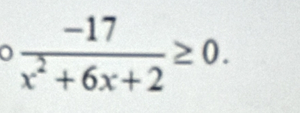  (-17)/x^2+6x+2 ≥ 0.