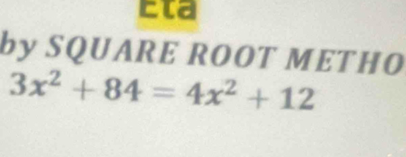 Cla 
by SQUARE ROOT METHO
3x^2+84=4x^2+12