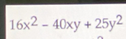 16x^2-40xy+25y^2